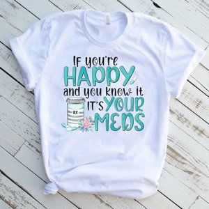 If Your Happy Its Your Meds White Short Sleeve Graphic Tee